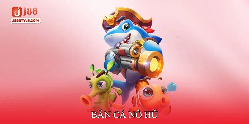 Bắn Cá Nổ Hũ - Thu Hút Người Chơi Với Kho Phần Thưởng Khủng Bắn cá nổ hũ