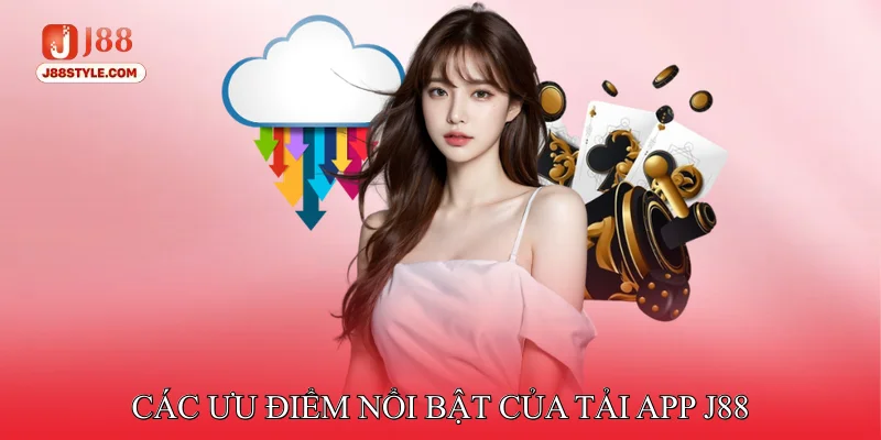 Tải app J88 Các ưu điểm nổi bật của tải app J88 so với bản web