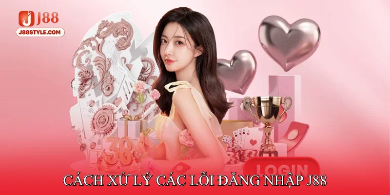 Đăng Nhập J88 Cách Xử Lý Các Lỗi Đăng Nhập J88 Thường Gặp