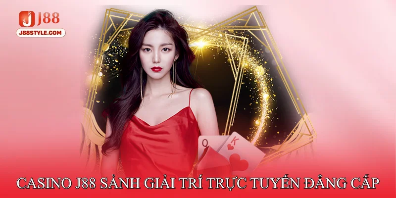 Casino J88 – Sảnh giải trí trực tuyến đẳng cấp