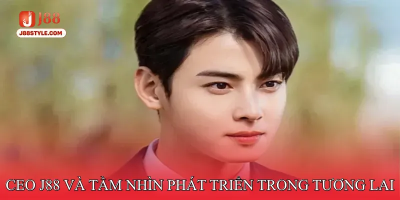 CEO J88 CEO J88 và tầm nhìn phát triển trong tương lai