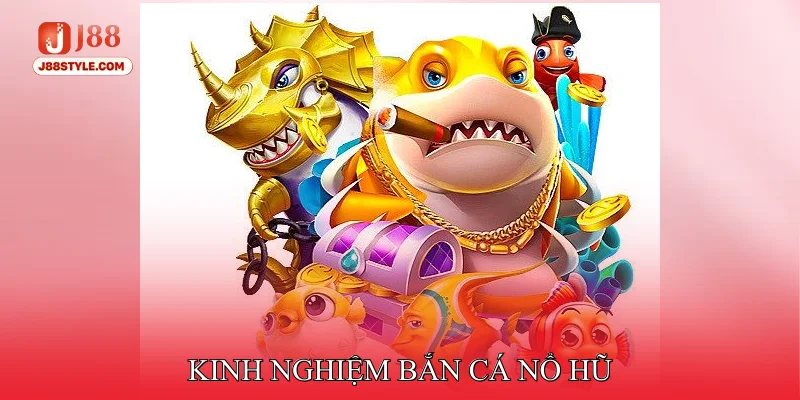 Bắn Cá Nổ Hũ - Thu Hút Người Chơi Với Kho Phần Thưởng Khủng Kinh nghiệm Bắn cá nổ hũ giúp tăng tỷ lệ thắng