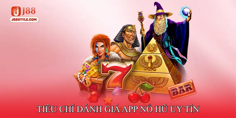 App Nổ Hũ Uy Tín - Cung Cấp Giao Diện Thân Thiện, Mượt Mà Tiêu chí đánh giá app nổ hũ uy tín